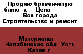 Продаю бревенчатую баню 8х4 › Цена ­ 100 000 - Все города Строительство и ремонт » Материалы   . Челябинская обл.,Усть-Катав г.